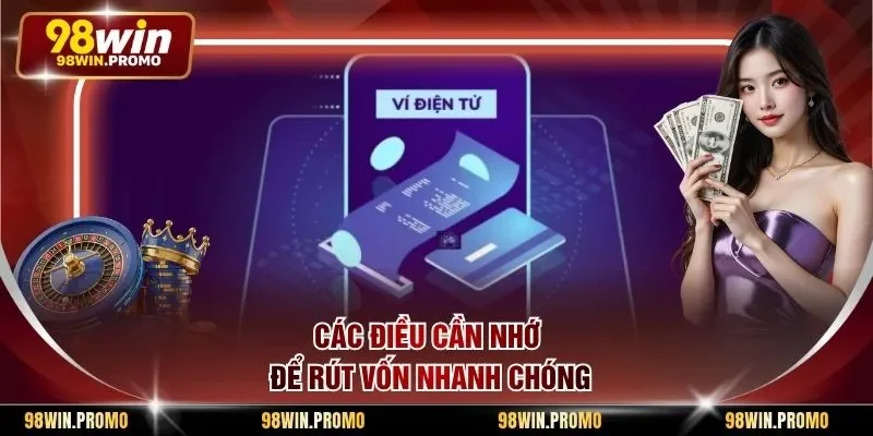 Rút Tiền 98win - Quy Trình Giao Dịch Nhanh Gọn An Toàn 3 Các điều cần nhớ để rút vốn nhanh chóng