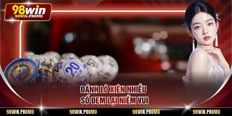 Lô Đề Miền Trung - Phương Thức Giải Trí Số Học Số Một 2 Đánh lô xiên nhiều số đem lại niềm vui