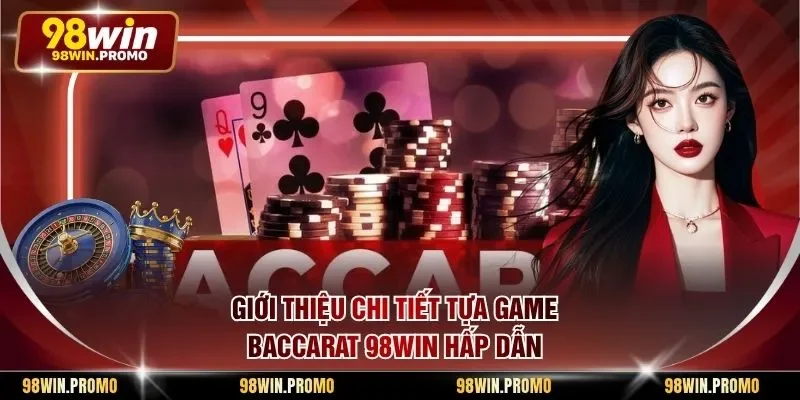 Baccarat 98win - Toàn Bộ Kiến Thức Cơ Bản Dành Cho Bạn 1 Giới thiệu chi tiết tựa game baccarat 98win hấp dẫn