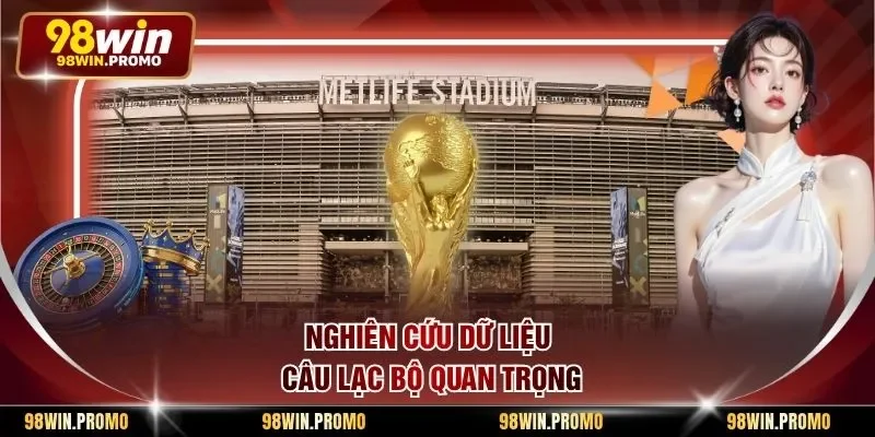Cá Cược World Cup 98win - Hình Thức Giải Trí Hấp Dẫn 2 Nghiên cứu dữ liệu câu lạc bộ quan trọng