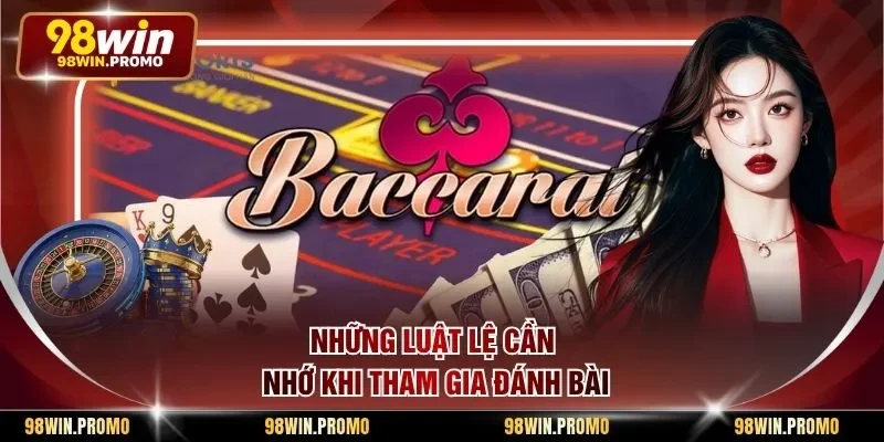 Baccarat 98win - Toàn Bộ Kiến Thức Cơ Bản Dành Cho Bạn 2 Những luật lệ cần nhớ khi tham gia đánh bài