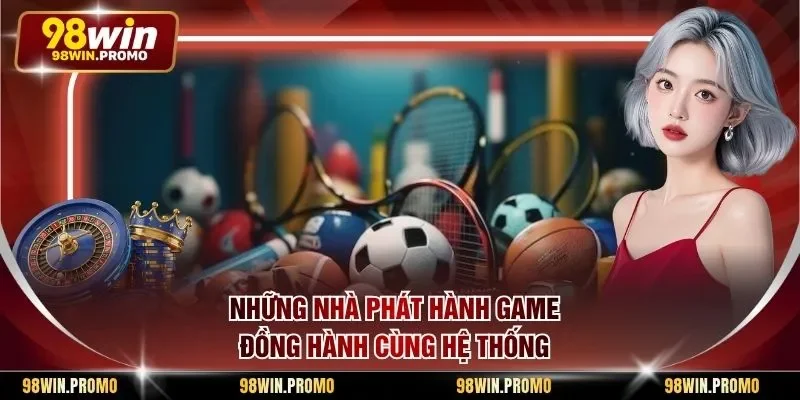 Thể Thao 98win 3 Những nhà phát hành game đồng hành cùng hệ thống