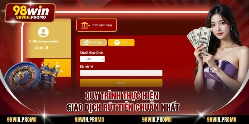 Rút Tiền 98win - Quy Trình Giao Dịch Nhanh Gọn An Toàn 2 Quy trình thực hiện giao dịch rút tiền chuẩn nhất