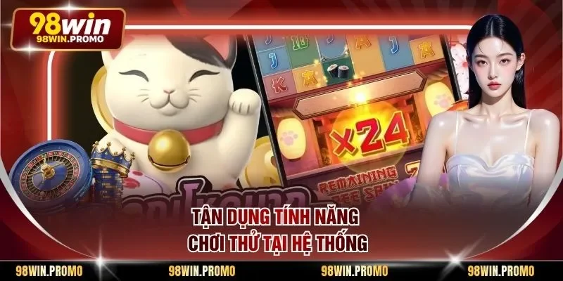 Neko May Mắn - Trò Chơi Quay Hũ Đáng Trải Nghiệm Nhất 3 Tận dụng tính năng chơi thử tại hệ thống