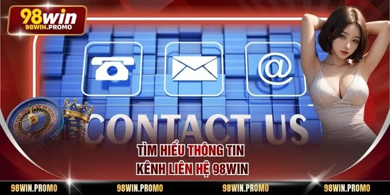 Liên Hệ 98win 1 Tìm hiểu thông tin kênh liên hệ 98win